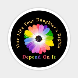 Vote Like Your Daughter's Rights Depend on It Magnet